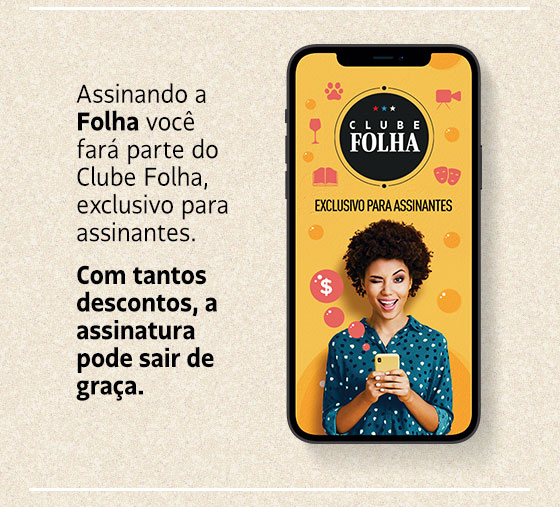 Assinando a Folha você 
fará parte do Clube Folha, exclusivo para assinantes. Com tantos descontos, a assinatura pode sair de graça.