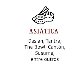 Asiática: Dasian, Tantra, The Bowl, Cantón, Susume,
entre outros