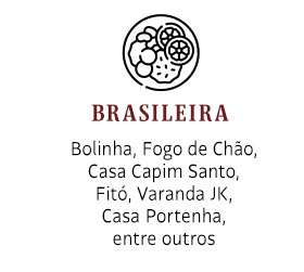 Brasileira: Bolinha, Fogo de Chão, Casa Capim Santo, Fitó, Varanda JK,
Casa Portenha, entre outros