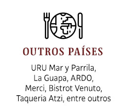 Outros Países: URU Mar y Parrila, La Guapa, ARDO, Merci, Bistrot Venuto, Taqueria Atzi, entre outros