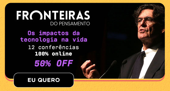 FRONTEIRAS DO PENSAMENTO: Os impactos da tecnologia na vida. 12 conferências 100% online. 50% OFF