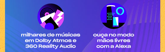 milhares de músicas
em Dolby Atmos e 360 Reality Audio. Ouça no modo mãos livres com a Alexa.