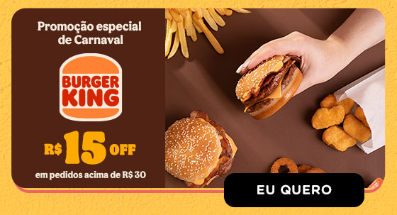 BURGER KING: Promoção especial de carnaval R$ 15 OFF em pedidos acima de R$ 30