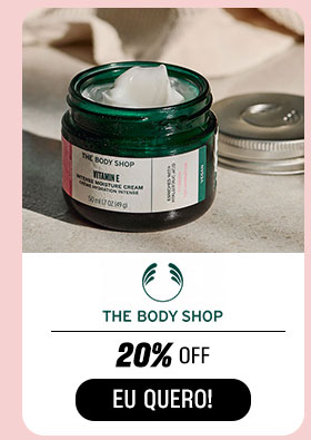 THE BODY SHOP: 20% OFF.  Eu quero.