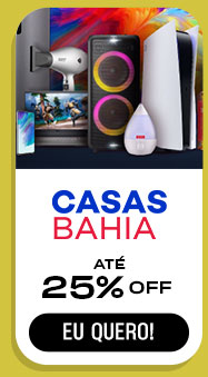 CASAS BAHIA: até 25% OFF.  Eu quero.