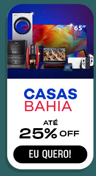 CASAS BAHIA: até 25% OFF. Eu quero.