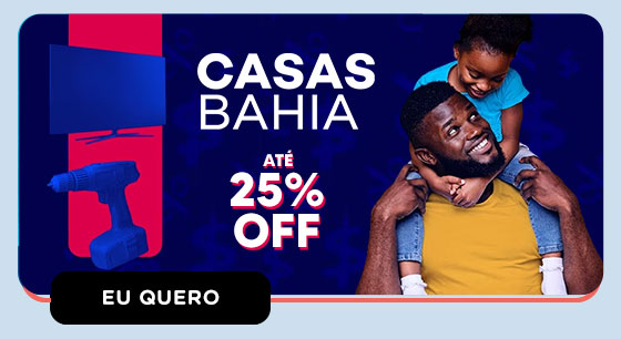 CASAS BAHIA: 25% OFF. Eu quero.