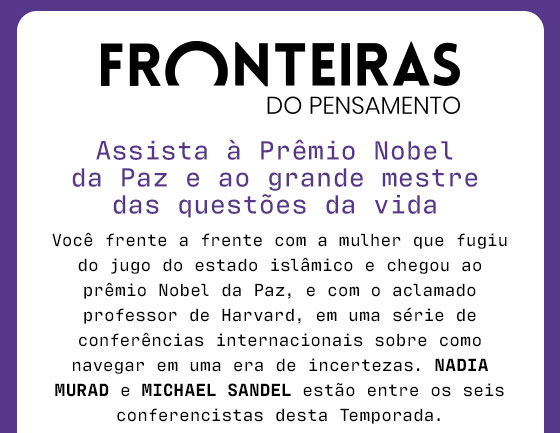 Fronteiras do Pensamento. Assista à Prêmio Nobel
da Paz e ao grande mestre das questões da vida