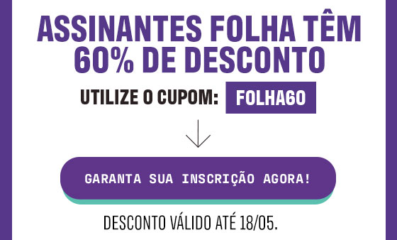 Assinantes Folha têm 60% de desconto. Utilize o cupom: FOLHA60. Garanta sua inscrição agora! Desconto válido até 18/5