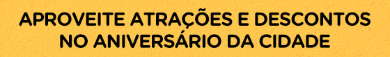 Aproveite atrações e descontos no aniversário da cidade