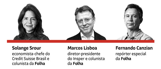 Solange Srour: economista-chefe do Credit Suisse Brasil e colunista da Folha | Marcos Lisboa: diretor-presidente do Insper e colunista da Folha | Fernando Canzian: repórter especial da Folha