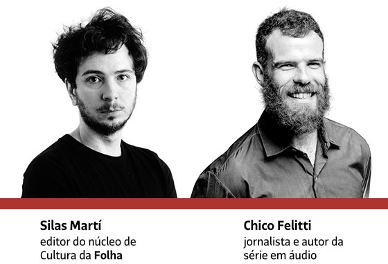 Silas Martí: editor do núcleo de Cultura da Folha | Chico Felitti: jornalista e autor da série em áudio