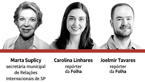 Marta Suplicy: secretária municipal de Relações Internacionais de SP | Carolina Linhares: repórter da Folha | Joelmir Tavares: repórter da Folha