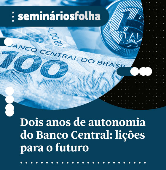 Seminários Folha | Convite Especial. Dois anos de autonomai do Banco Central: lições para o futuro 