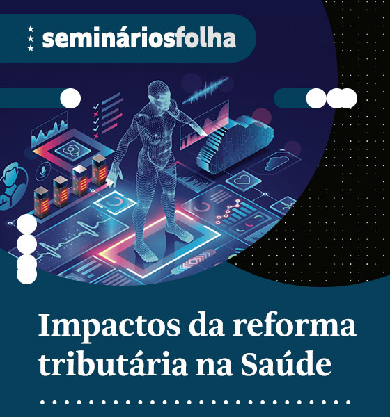 Seminários Folha: Impactos da reforma tributária na saúde