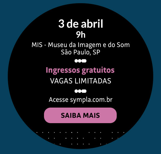 3 de abril | 9h | MIS - Museu da Imagem e do Som | São Paulo, SP. Ingressos Gratuitos | Vagas Limitadas | Acesse sympla.com.br | Saiba Mais