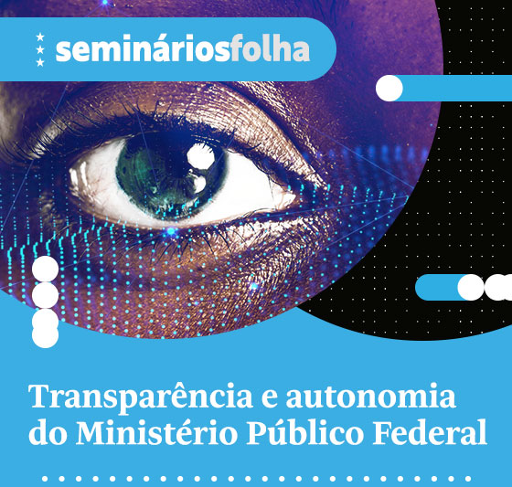 Seminários Folha: Transparência e autonomia 
do Ministério Público Federal