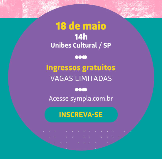 18 de maio | 14h | Unibes Cultural/SP | Ingressos Gratuitos | Vagas Limitadas | Acesse sympla.com.br | Inscreva-se