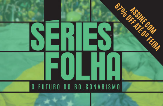 Séries Folha | O Futuro do Bolsonarismo. Assine com 67% OFF até sexta-feira