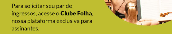 Para solicitar seu par de ingressos, acesse o Clube Folha, nossa plataforma exclusiva para assinantes.