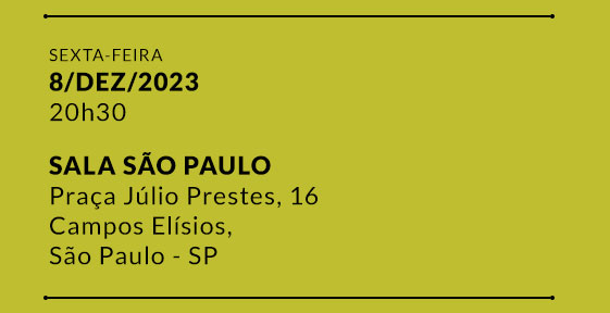 SEXTA-FEIRA 8/DEZ/2023 20h30 | SALA SÃO PAULO
Praça Júlio Prestes, 16 Campos Elísios, São Paulo - SP