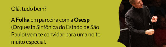 Olá, tudo bem? A Folha em parceira com a Osesp (Orquesta Sinfônica do Estado de São Paulo) vem te convidar para uma noite muito especial.