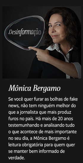 Mônica Bergamo. Se você quer furar as bolhas de fake news, não tem ninguém melhor do que a jornalista que mais produz furos no país. Há mais de 20 anos testemunhando e analisando tudo o que acontece de mais importante no seu dia, a Mônica Bergamo é leitura obrigatória para quem quer se manter bem informado de verdade.