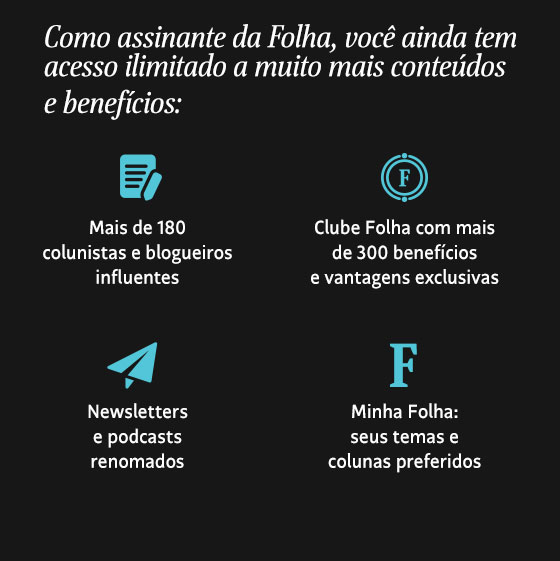 Como assinante da Folha, você ainda tem acesso ilimitado a muito mais conteúdos 
e benefícios: Mais de 180 colunistas e blogueiros influentes. Clube Folha com mais de 300 benefícios e vantagens exclusivas. Newsletters e podcasts renomados. Minha Folha: seus temas e
colunas preferidos