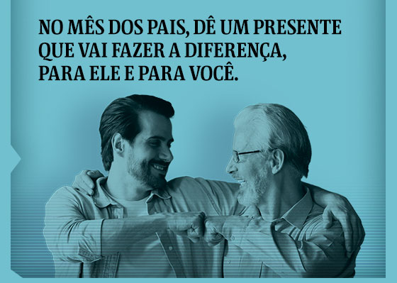 No Mês dos Pais, dê um presente que vai fazer a diferença, para ele e para você.