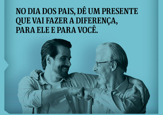 No Dia dos Pais, dê um presente que vai fazer a diferença, para ele e para você.