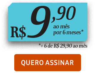 R$ 9,90 ao mês por 6 meses* + 6 de R$ 29,90 ao mês. Quero Assinar.