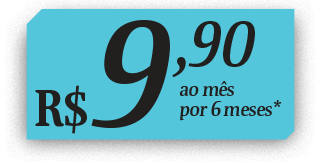 R$ 9,90 ao mês por 6 meses*.