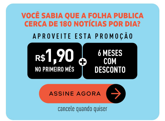 Você sabia que a Folha publica cerca de 180 notícias por dia? Aproveite esta promoção. R$ 1,90 no primeiro mês + 6 meses com desconto. Assine Agora. Cancele quando quiser.