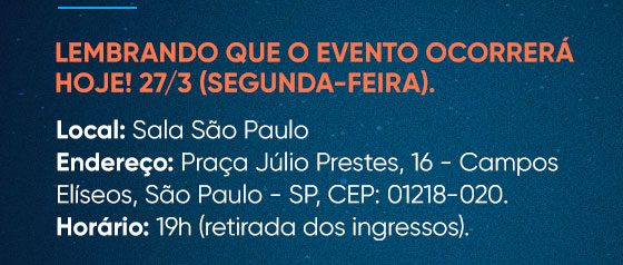 Lembrando que o evento
ocorrerá hoje! dia 27/3 (segunda-feira). Local: Sala São Paulo - Endereço: Praça Júlio Prestes, 16 - Campos Elíseos, São Paulo - SP, CEP: 01218-020. Horário: 19h (retirada dos ingressos).