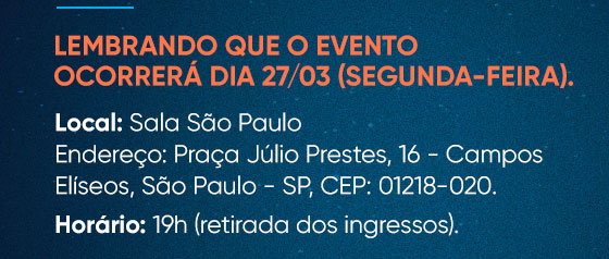 Lembrando que o evento
ocorrerá dia 27/03 (segunda-feira). Local: Sala São Paulo - Endereço: Praça Júlio Prestes, 16 - Campos Elíseos, São Paulo - SP, CEP: 01218-020. Horário: 19h (retirada dos ingressos).