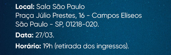 Local: Sala São Paulo, Praça Júlio Prestes, 16 - Campos Elíseos
São Paulo - SP, 01218-020. Data: 27/03. Horário: 19h.