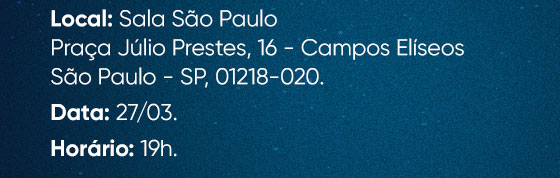 Local: Sala São Paulo, Praça Júlio Prestes, 16 - Campos Elíseos
São Paulo - SP, 01218-020. Data: 27/03. Horário: 19h.