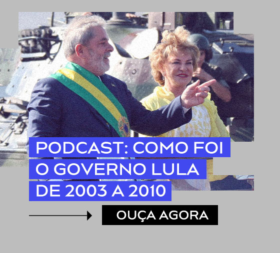 Podcast: Como foi o governo Lula de 2003 a 2010 | Ouça agora