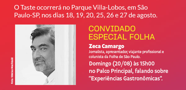 O Taste ocorrerá no Parque Villa-Lobos, em São Paulo-SP, nos dias 18, 19, 20, 25, 26 e 27 de agosto. | Convidado especial Folha: Zeca Camargo