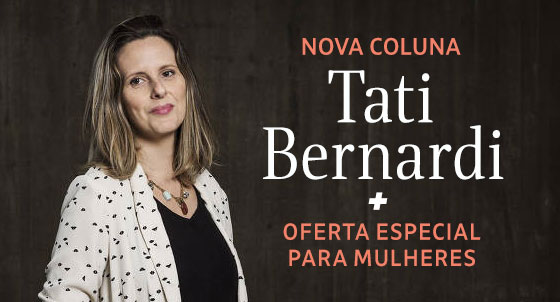 Nova coluna da Tati Bernardi + Oferta Especial para Mulhres