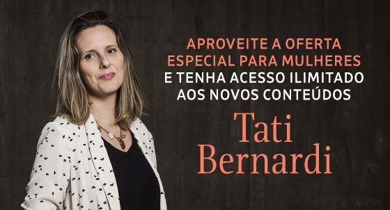 Aproveite a Oferta Especial para Mulheres e tenha  Acesso Ilimitado
aos Novos Conteúdos Tati Bernardi