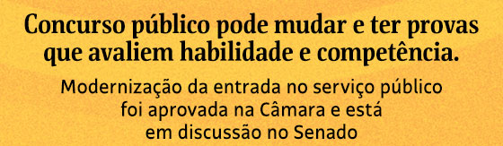 Concurso público pode mudar e ter provas que avaliem habilidade e competência. Modernização da entrada no serviço público foi aprovada na Câmara e está
em discussão no Senado