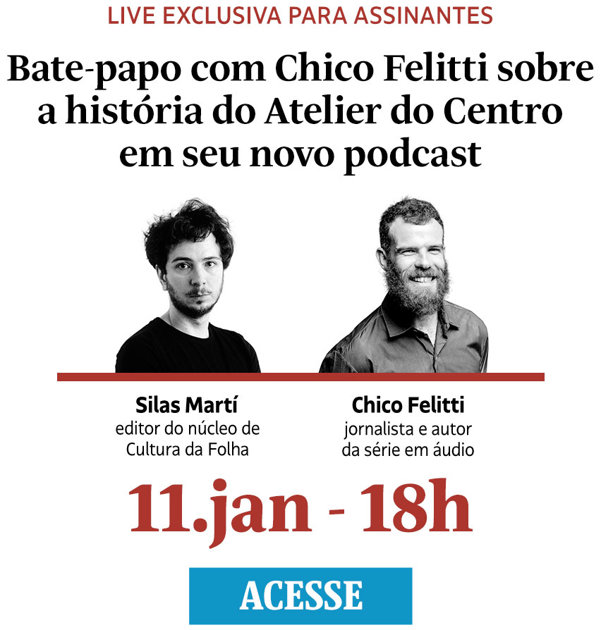 Bate-papo com Chico Felitti sobre a investigação do Atelier do Centro. | Live exclusiva para assinantes | Silas Martí: editor do núcleo de
Cultura da Folha | Chico Felitti: jornalista e autor da série em áudio | 11.jan - 18h | Acesse