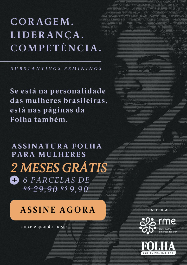 Folha de S.Paulo | Coragem. Liderança. Competência. Substantivos femininos. Se está na personalidade das mulheres brasileiras,está nas páginas da Folha também. Assinatura Folha para Mulheres: 2 meses grátis + 6 parcelas de R$ 9,90. Assine agora. Cancele quando quiser. Parceria: Rede Mulher Empreendedor, Folha