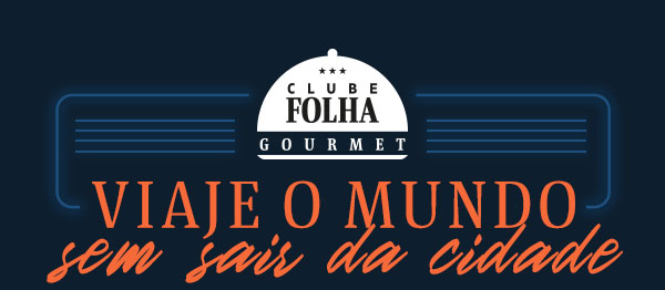 Clube Folha Gourmet | Viaje o Mundo Sem Sair da Cidade