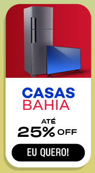 CASAS BAHIA: até 25% OFF. Eu quero.