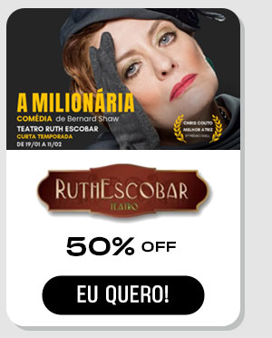 Ruth Escobar Teatro, A Milionária: 50% Off. Eu quero!