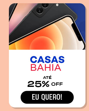 Casas Bahia: até 25% Off. Eu quero!