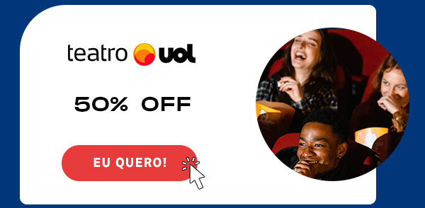 Teatro UOL | 50% OFF | Eu quero!