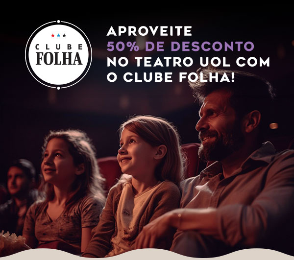 Clube Folha | Aproveite 50% de desconto no Teatro UOL com o Clube Folha!